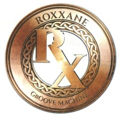 RX ROXXANE GROOVE MACHINE