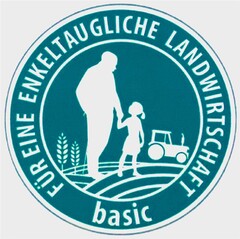 basic FÜR EINE ENKELTAUGLICHE LANDWIRTSCHAFT