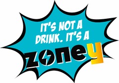 IT'S NOT A DRINK. IT'S A zoney