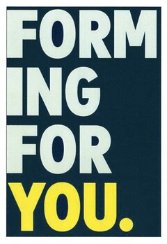FORM ING FOR YOU.