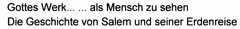 Gottes Werk... als Mensch zu sehen Die Geschichte von Salem und seiner Erdenreise