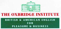 THE OXBRIDGE INSTITUTE BRITISH & AMERICAN ENGLISH FOR PLEASURE & BUSINESS
