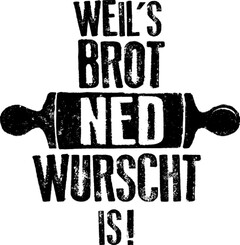 WEIL'S BROT NED WURSCHT IS!