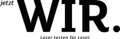 jetzt WIR. Leser testen für Leser.