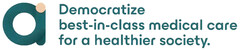 a Democratize best-in-class medical care for a healthier society.