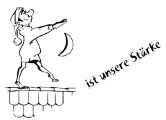 ist unsere Stärke