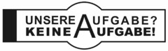 UNSERE AUFGABE? KEINE AUFGABE!