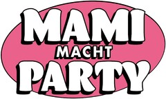 MAMI MACHT PARTY