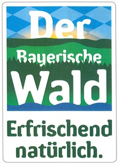 Der Bayerische Wald Erfrischend natürlich.