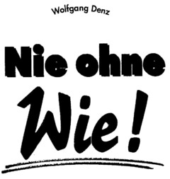 Nie ohne Wie! Wolfgang Denz