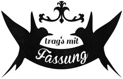 trag's mit Fassung