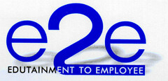 e2e EDUTAINMENT TO EMPLOYEE