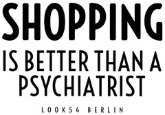 SHOPPING IS BETTER THAN A PSYCHIATRIST LOOK54 BERLIN