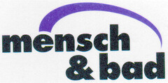 mensch & bad