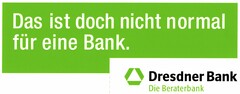 Das ist doch nicht normal für eine Bank. Dresdner Bank Die Beraterbank