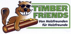 TiMBER FRIENDS Von Holzfreunden für Holzfreunde