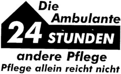 Die Ambulante 24 STUNDEN andere Pflege Pflege allein reicht nicht