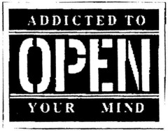 ADDICTED TO OPEN YOUR MIND