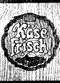 BRAUN Käse Frisch!