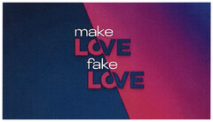 make LOVE fake LOVE
