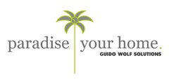 paradise your home. GUIDO WOLF SOLUTIONS