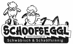 SCHOOFSEGGL www.schoofseggl.de Schwäbisch & Scha(r)fsinnig