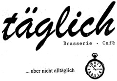 täglich Brasserie · Café ... aber nicht alltäglich