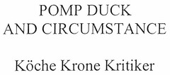 POMP DUCK AND CIRCUMSTANCE Köche Krone Kritiker