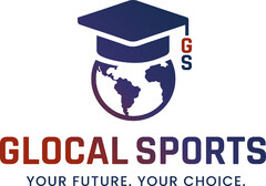 GS GLOCAL SPORTS YOUR FUTURE. YOUR CHOICE.