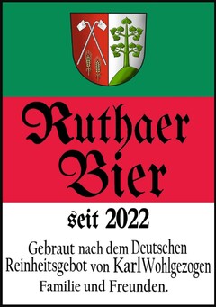 Ruthaer Bier seit 2022 Gebraut nach dem Deutschen Reinheitsgebot von Karl Wohlgezogen Familie und Freunden.