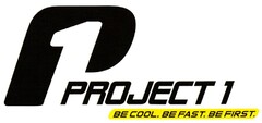 P1 PROJECT 1 BE COOL. BE FAST. BE FIRST.