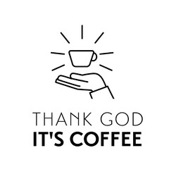 THANK GOD IT'S COFFEE