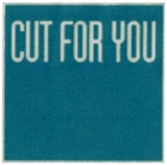 CUT FOR YOU