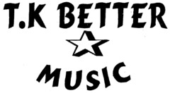 T.K BETTER MUSIC