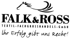 FALK&ROSS TEXTIL-FACHGROSSHANDELS-GmbH Ihr Erfolg gibt uns Recht!