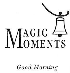MAGIC MOMENTS Good Morning