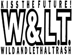 KISS THE FUTURE! W.&L.T. WILD AND LETHAL TRASH