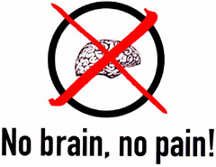 No brain, no pain!