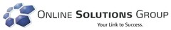ONLINE SOLUTIONS GROUP Your Link to Success.