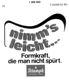 nimm`s leicht...  Formkraft, die man nicht spürt. Triumph