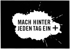 MACH HINTER JEDEN TAG EIN +