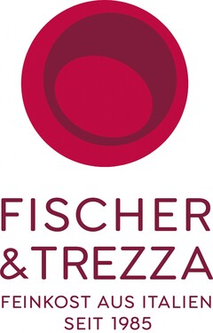 FISCHER & TREZZA FEINKOST AUS ITALIEN SEIT 1985