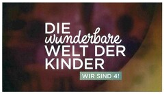 DIE wunderbare WELT DER KINDER WIR SIND 4!