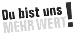 Du bist uns MEHR WERT!