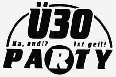 Ü30 PARTY Na, und!? Ist geil!