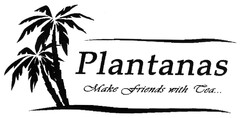 Plantanas Make friends with Tea...