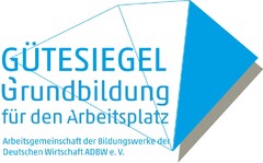 GÜTESIEGEL Grundbildung für den Arbeitsplatz Arbeitsgemeinschaft der Bildungswerke der Deutschen Wirtschaft ADBW e.V.