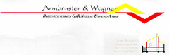 Armbruster & Wagner BAUUNTERNEHMEN GBR NEUBAU UM- UND ANBAU