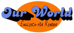 Our World ENGLISCH FÜR KINDER