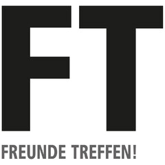 FT - FREUNDE TREFFEN!